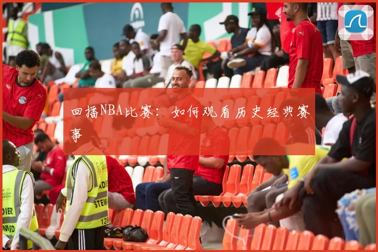 回播NBA比赛：如何观看历史经典赛事